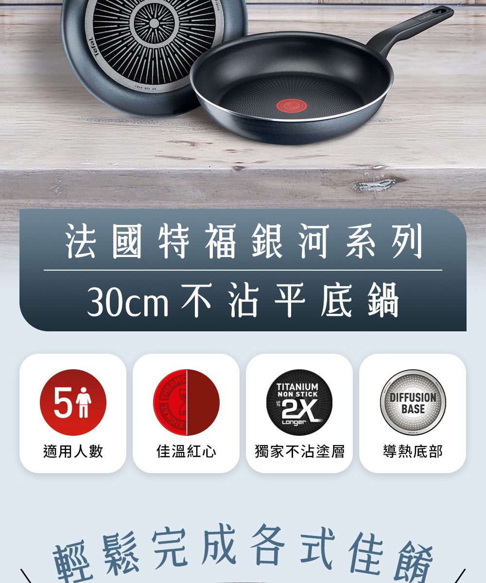 法國特福銀河系列30cm不沾平底鍋5TITANIUMNON STICKLongerDIFFUSIONBASE適用人數佳溫紅心獨家不沾塗層導熱底部 輕鬆完成各式佳餚