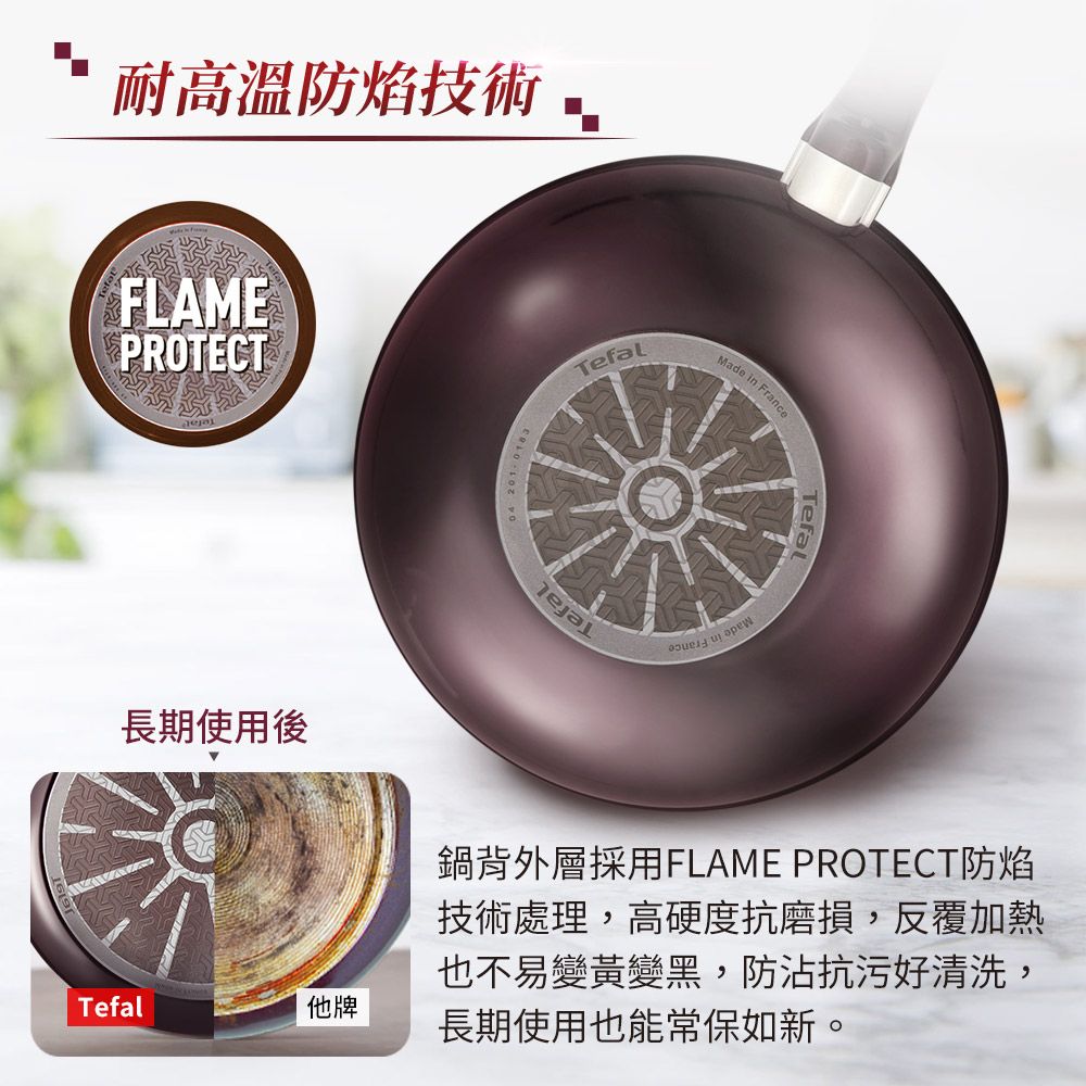 耐高溫防焰技術FLAMEPROTECTTefalMade in FranceTefal長期使用後Tefal他牌鍋背外層採用FLAME PROTECT防焰技術處理,高硬度抗磨損,反覆加熱也不易變黃變黑,防沾抗污好清洗,長期使用也能常保如新。