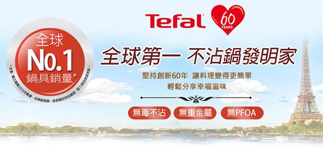 Tefal 全球 全球第一 不沾鍋發明家鍋具銷量*堅持創新60年讓料理變得更簡單壓力輕鬆分享幸福滋味無毒不沾無重金屬PFOA