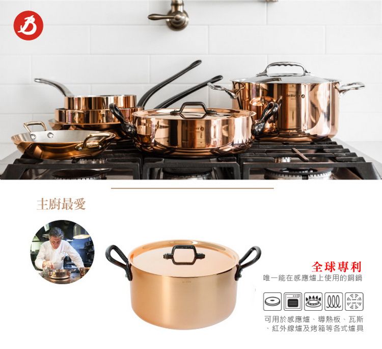主廚最愛 全 球專 利 唯 一 能在感應爐上使用的銅鍋可用於感應爐、導熱板、瓦斯、紅外線爐及烤箱等各式爐具
