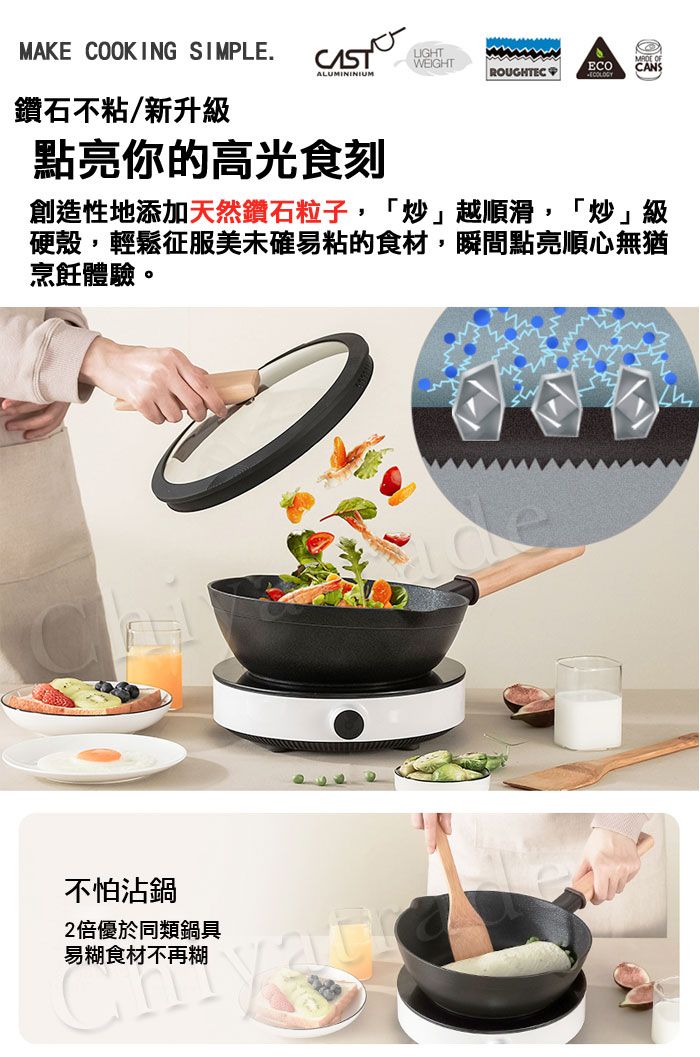 MAKE COOKING SIMPLE.LIGHTWEIGHT OFECOCANSALUMININIUMROUGHTEC鑽石不粘/新升級點亮你的高光食刻創造性地添加天然鑽石粒子,「炒」越順滑,「炒」級硬殼,輕鬆征服美未確易粘的食材,瞬間點亮順心無猶烹飪體驗。不怕沾鍋倍優於同類鍋具易糊食材不再糊2