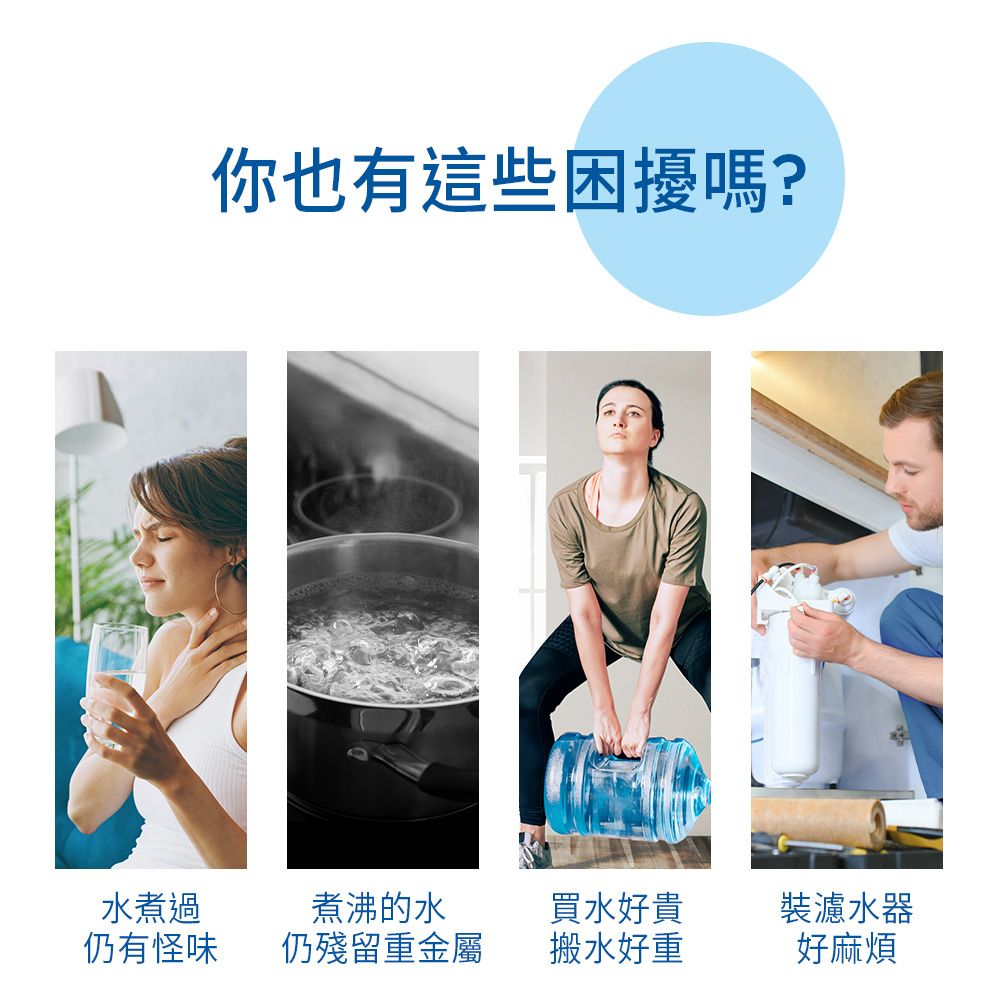 你也有這些困擾嗎?水煮過仍有怪味煮沸的水仍殘留重金屬買水好貴裝濾水器搬水好重好麻煩