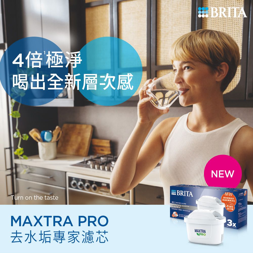 4倍極淨喝出全新層次感Turn on the tasteMAXTRA PRO去水垢專家濾BRITA BRITA  WATER  NEWNEW芯MAXTRAPRO3x