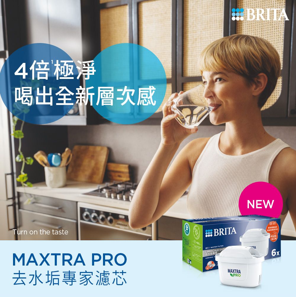 4倍極淨喝出全新層次感Turn on the tasteMAX PRO去水垢專家濾BRITA芯   FILTERBRITANEWNEW4TRA6xMAXTRAPRO