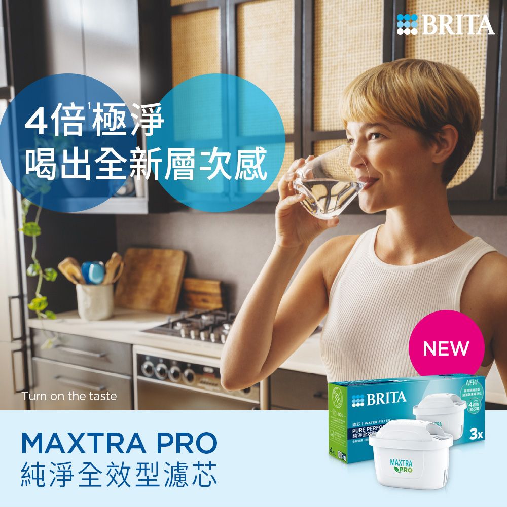 4倍極淨喝出全新層次感Turn on the tasteMAXTRA PRO純淨全效型濾芯BRITANEWNEWBRITA  WATER FILTEPURE PERFOMAXTRAPRO3x