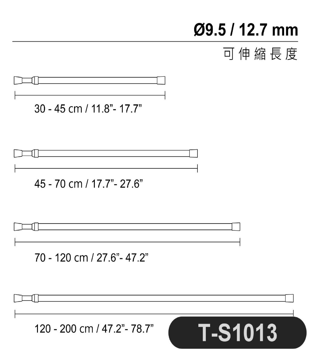 30 45 cm11.8- 17.7 cm  17.7- 27.670 120 cm27.6- 47.212.7 mm可伸縮長度120 200 cm  47.2- 78.7T-S1013