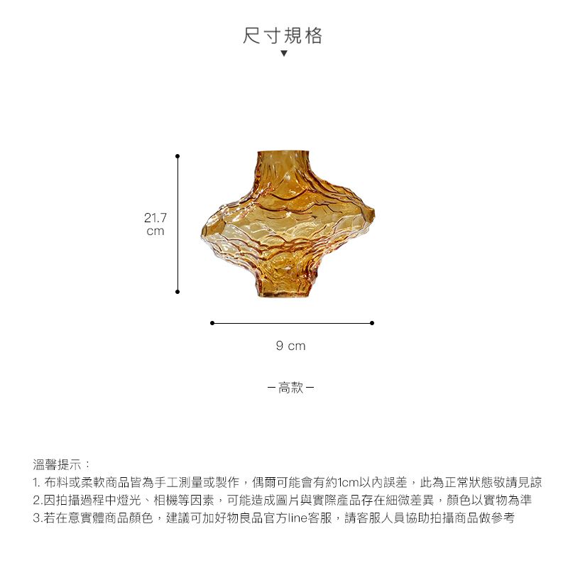 21.7cm尺寸規格9 cm-高款-溫馨提示:1. 布料或柔軟商品皆為手工測量或製作,偶爾可能會有約1cm以內誤差,此為正常狀態敬請見諒2.因拍攝過程中燈光、相機等因素,可能造成圖片與實際產品存在細微差異,顏色以實物為準3.若在意實體商品顏色,建議可加好物良品官方line客服,請客服人員協助拍攝商品做參考