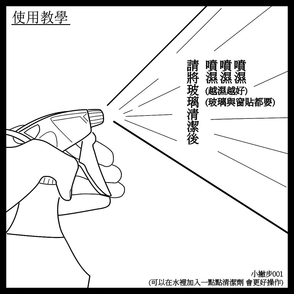 使用教學請 噴噴噴濕濕濕(越濕越好)璃 (玻璃與窗貼都要)小撇步001(可以在水裡加入一點點清潔劑 會更好操作)