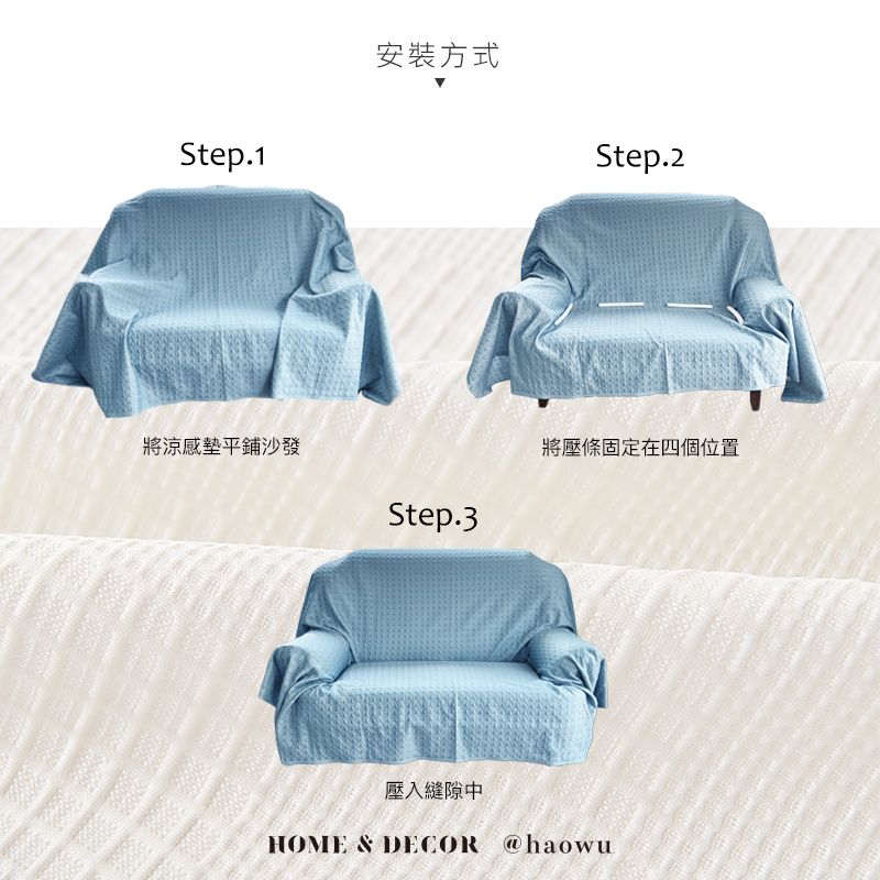 Step.1安裝方式Step.2將涼感平鋪沙發將壓條固定在四個位置Step.3壓入縫隙中HOME & DECOR @haowu