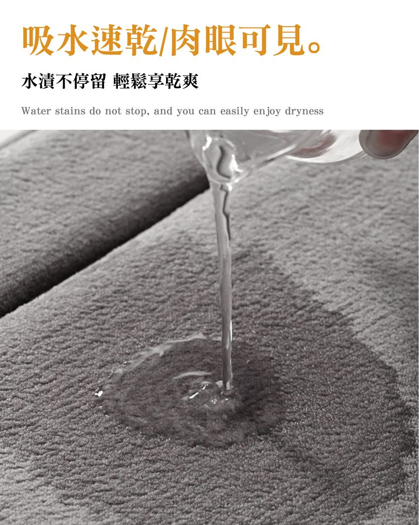 吸水速乾/肉眼可見。水漬不停留 輕鬆享乾爽Water stains do not stop, and you can easily enjoy dryness