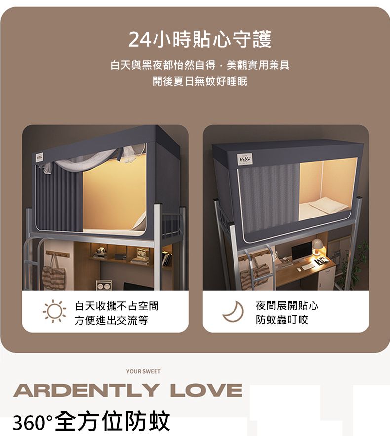 24小時貼心守護白天與黑夜都怡然自得,美觀實用兼具開後夏日無蚊好睡眠白天不占空間方便進出交流等夜間展開貼心防蚊蟲叮咬YOUR SWEETARDENTLY LOVE360°全方位防蚊