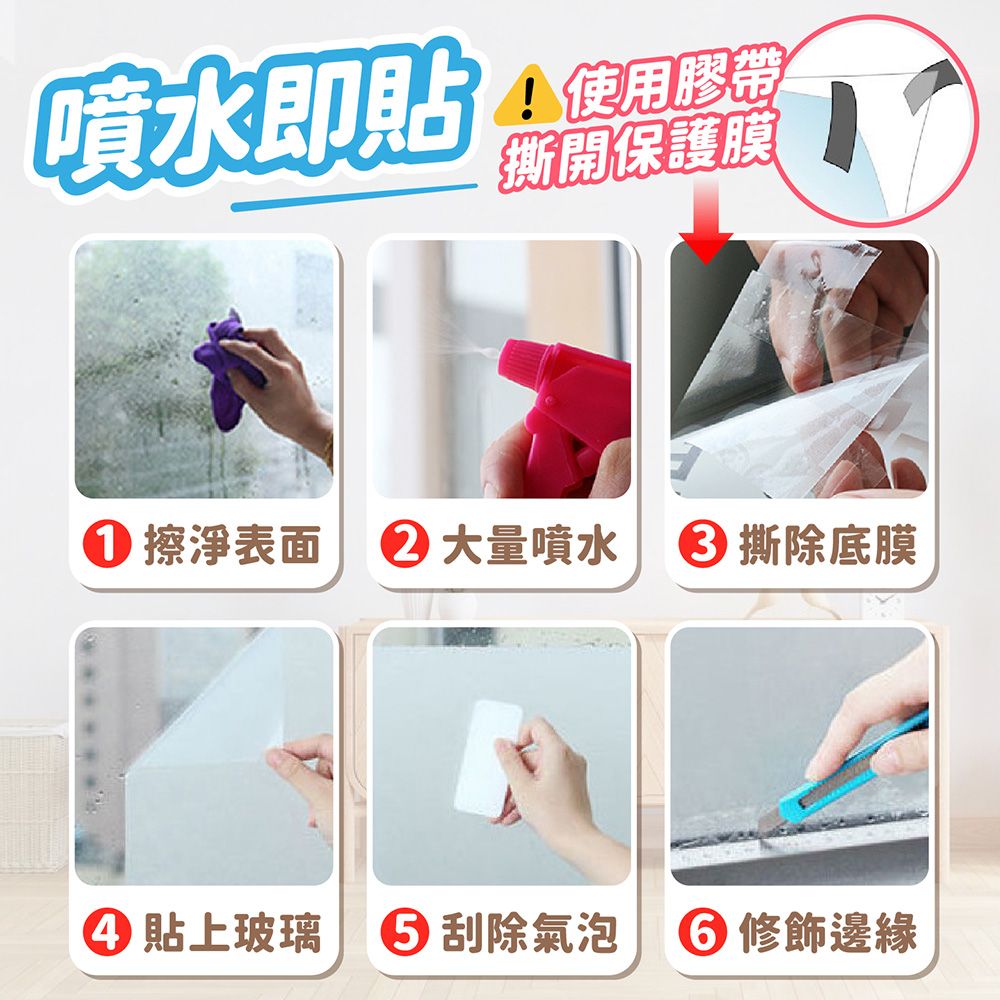 噴水即貼 使用膠帶撕開保護膜①擦淨表面 ②大量噴水 撕除底膜④貼上玻璃 刮除氣泡 修飾邊緣