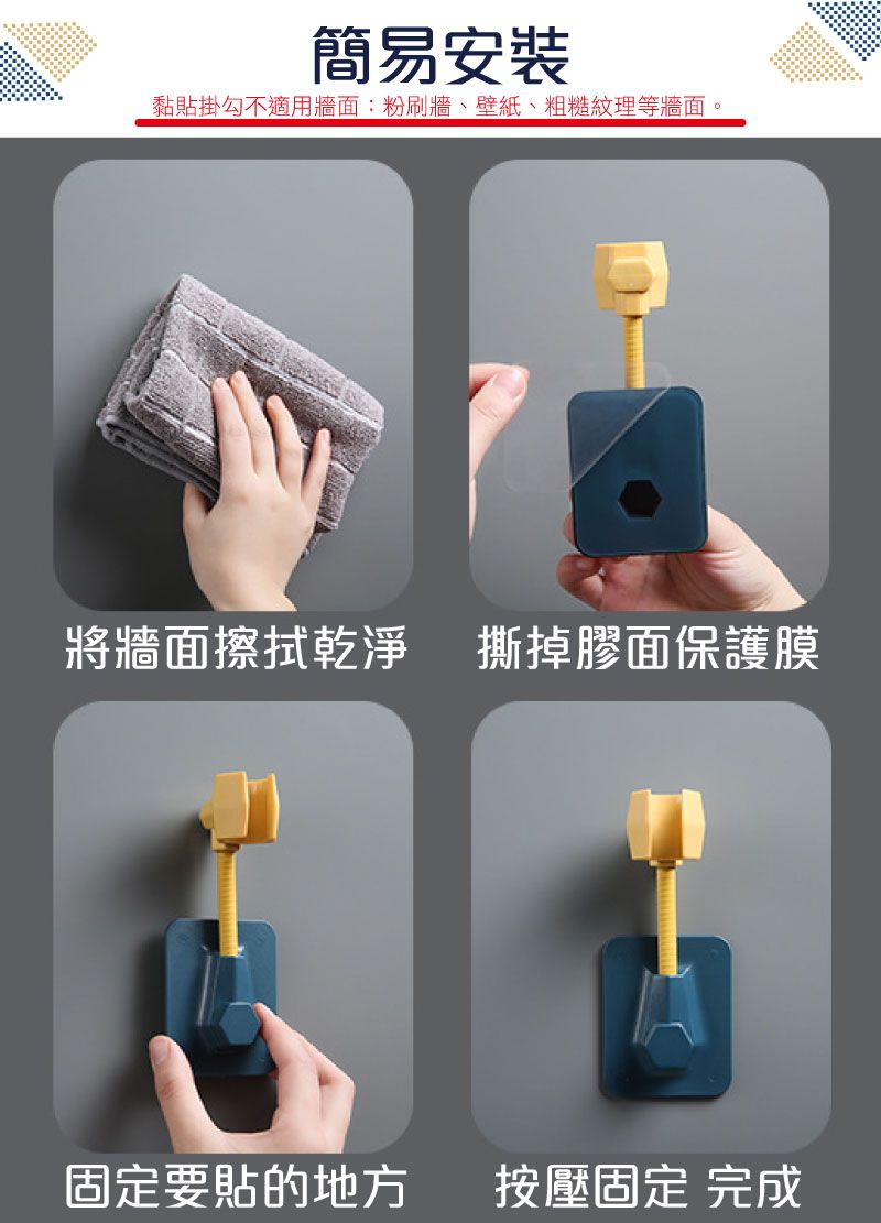 簡易安裝黏貼掛勾不適用牆面:粉刷牆、壁紙、粗糙紋理等牆面,將牆面擦拭乾淨 撕掉膠面保護膜固定要貼的地方按壓固定 完成