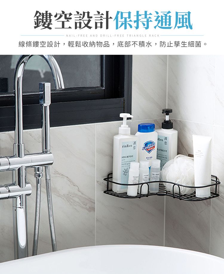 鏤空設計保持通風NAILFREE AND DRILL-FREE TRIANGLE RACK線條鏤空設計,輕鬆收納物品,底部不積水,防止孳生細菌。Ren
