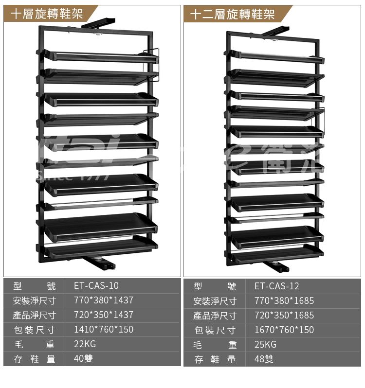 十層旋轉鞋架十二層旋轉鞋架型號安裝淨尺寸產品淨尺寸包裝尺寸ET-CAS-10型7703801437號安裝淨尺寸ET-CAS-12770*380*1685720*350*1437產品淨尺寸720*350*16851410*760*150包裝尺寸毛重22KG毛重1670*760*15025KG存鞋量40雙存鞋量48雙
