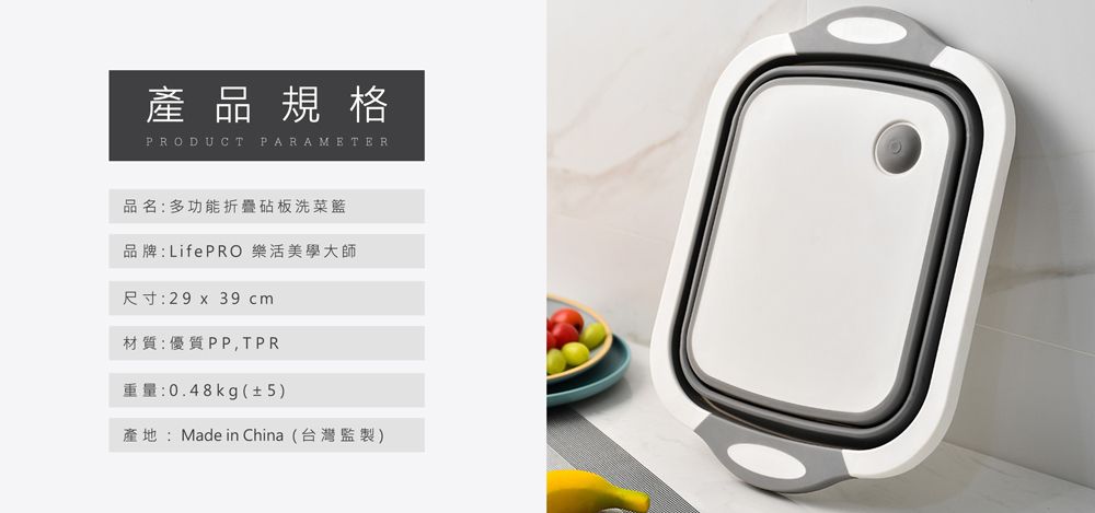 產品規格PRODUCT PARAMETER品名:多功能折疊砧板洗菜籃品牌:LifePRO 樂活美學大師尺寸:29 x 39 cm材質:優質PP,TPR重量:0.48kg(±5)產地:Made in China (台灣監製)