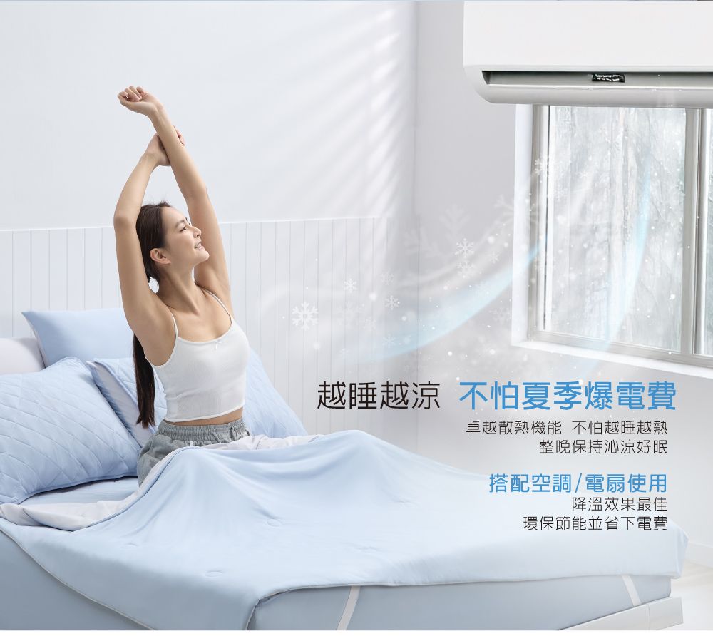 越睡越涼 不怕夏季爆電費卓越散熱機能 不怕越睡越熱整晚保持沁涼好眠搭配空調/電扇使用降溫效果最佳環保節能並省下電費