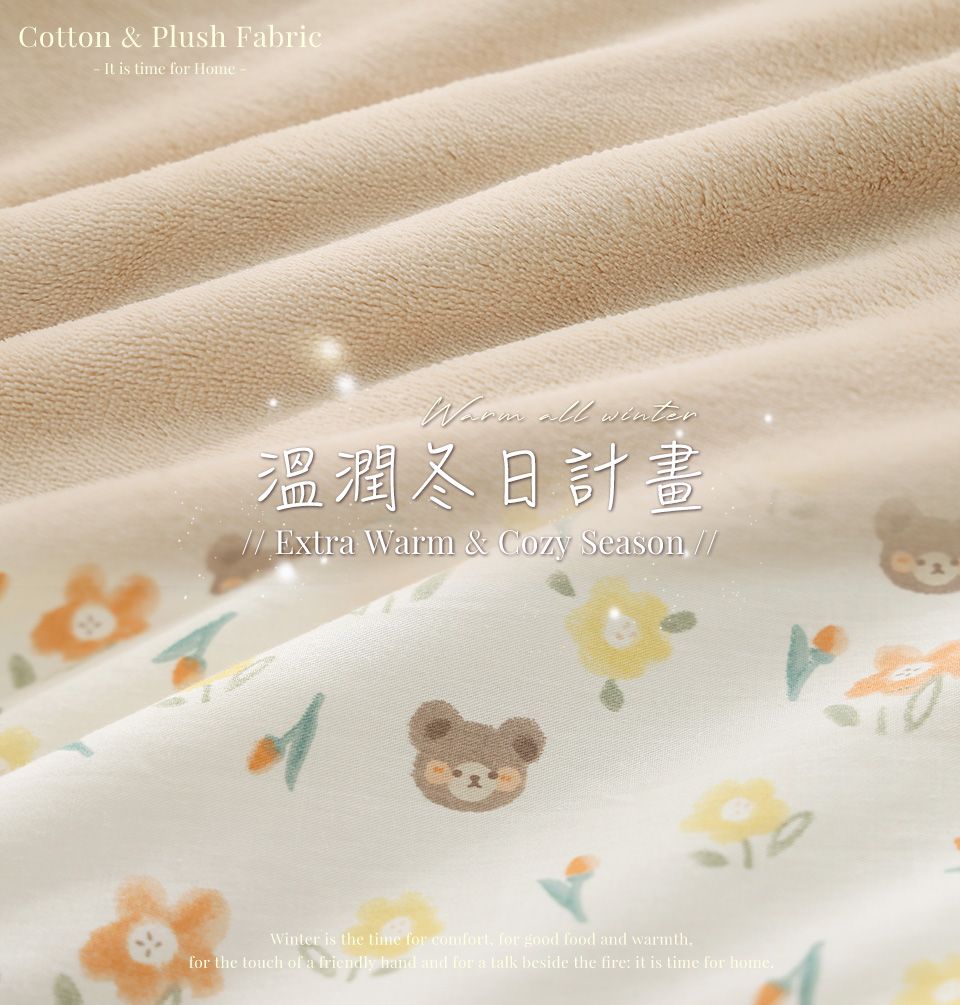 Cotton & Plush Fabric It is time for Home  all winter溫潤冬日計畫 Extra Warm & Cozy Season Winter is the time for comfort, for good food and warmthfor the touch  a friendly hand and for a  beside the fire it is time for home