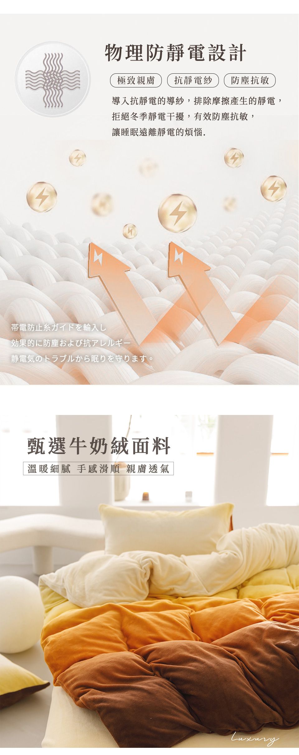 物理防靜電設計極致親膚抗靜電紗防塵抗敏導入抗靜電的導紗,排除摩擦產生的靜電,拒絕冬季靜電干擾,有效防塵抗敏,讓睡眠遠離靜電的煩惱.帯電防止ガイドを輸入し効果的に防塵および抗アレルギー静電気のトラブルから眠りを守ります。4甄選牛奶絨面料溫暖細膩 手感滑順 親膚透氣Luxury