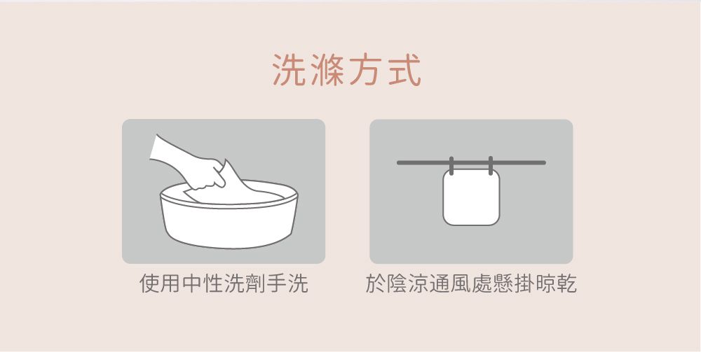 洗滌方式使用中性洗劑手洗 於陰涼通風處懸掛晾乾