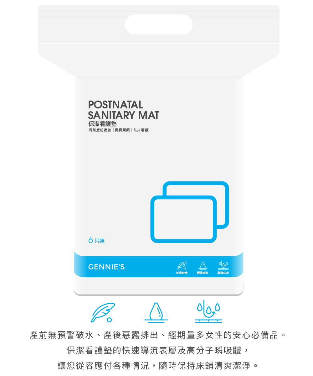 POSTNATALSANITARY MAT保潔看護墊媽咪產前產後寶寶照顧臥床看護6片裝GENNIES乾爽舒適瞬間吸收獨特防水產前無預警破水、產後惡露排出、經期量多女性的安心必備品。保潔看護墊的快速導流表層及高分子瞬吸體,讓您從容應付各種情況,隨時保持床鋪清爽潔淨。