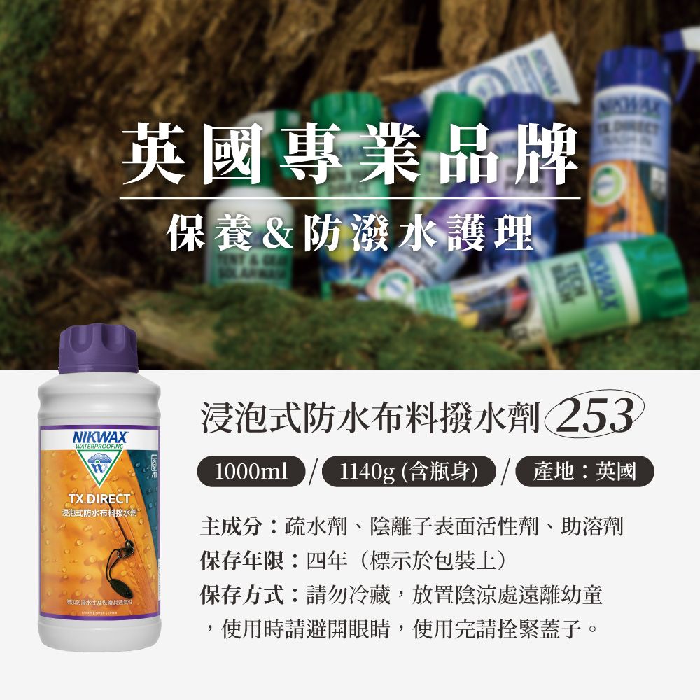 英國專業品牌NIKWAXWATERPROOFINGTX.DIRECT浸泡式防水布料撥水劑防潑水性及性保養&防潑水護理WAX浸泡式防水布料撥水劑 2531000ml1140g (含瓶身) 產地英國主成分疏水劑、陰離子表面活性劑、助溶劑保存年限:四年(標示於包裝上)保存方式:請勿冷藏放置陰涼處遠離幼童,使用時請避開眼睛,使用完請緊蓋子。