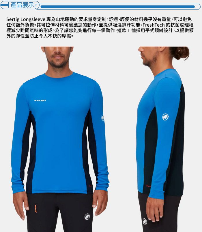 產品展示Sertig Longsleeve 專為山地運動的要求量身定制舒適、輕便的材料幾乎沒有重量,可以避免任何額外負擔。其可拉伸材料可適應您的動作,並提供吸濕排汗功能。FreshTech 的抗菌處理積極減少難聞氣味的形成。為了讓您能夠進行每一個動作,這款T恤採用平式鎖縫設計,以提供額外的彈性並防止令人不快的摩擦。MAMMUT