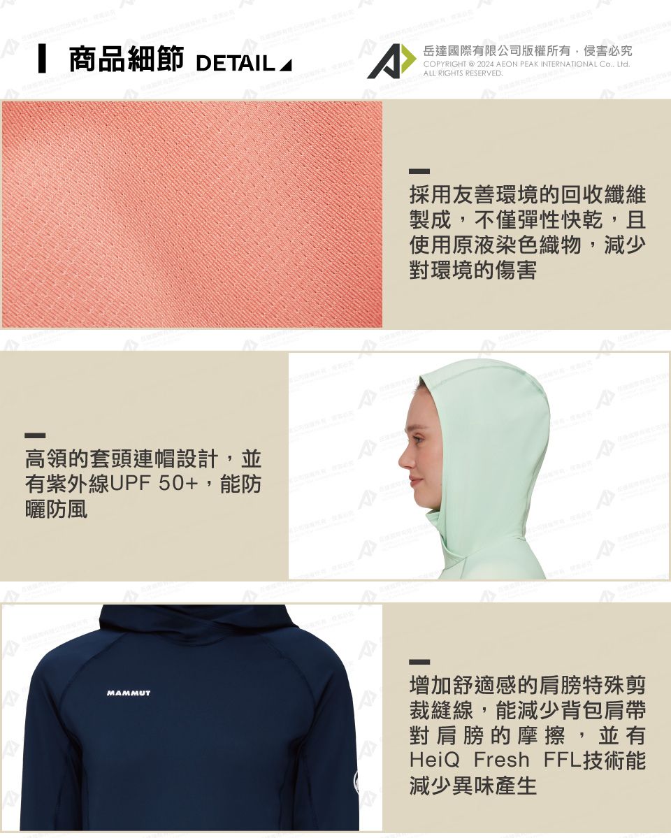 商品細節 DETIL A岳達國際有限公司版權所有侵害必究COPYRIGHT  2024 AEON PEAK INTERNATIONAL , LtdALL RIGHTS RESERVED.高領的套頭連帽設計,並有紫外線UPF 50+,能防曬防風採用友善環境的回收纖維製成,不僅彈性快乾,且使用原液染色織物,減少對環境的傷害AMAMMUT增加舒適感的肩膀特殊剪裁縫線,能減少背包肩帶對肩膀的摩擦,並有HeiQ Fresh FFL技術能減少異味產生