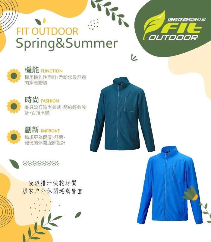 FIT OUTDOORSpring&Summer機能 FUNCTION採用機能性面料,帶給您最舒適的穿著體驗時尚 FASHION兼具流行時尚美感,簡約經典設計,百搭不創新 IMPROVE追求更為健康、舒適、輕便的休閒服飾設計吸濕排汗快乾材質居家戶外休閒運動皆宜维特休閒有限公司FIEOUTDOOR