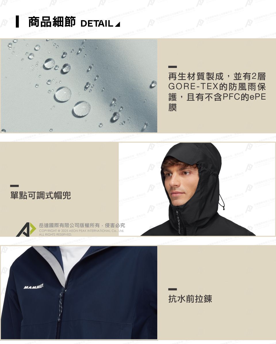 商品細節 DETIL 單點可調式帽兜^MAMMUT岳達國際有限公司版權所有,侵害必究COPYRIGHT @ 2025 AEON PEAK INTERNATIONAL Co Ltd.ALL RIGHTS RESERVED.A再生材質製成,並有2層GORE-TEX的防風雨保護,且有不含PFC的ePE膜抗水前拉鍊