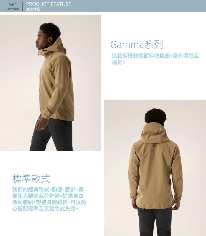 ARCTERYXPRODUCT FEATURE產品特點標準款式我們的經典款式胸部、腰部、臀部和大腿處裁剪舒適提供自由活動體驗,塑造身體線條,可以隨心搭配標準及寬鬆款式夾克。Gamma系列這款輕薄軟殼面料防風雨,富有彈性且透氣。