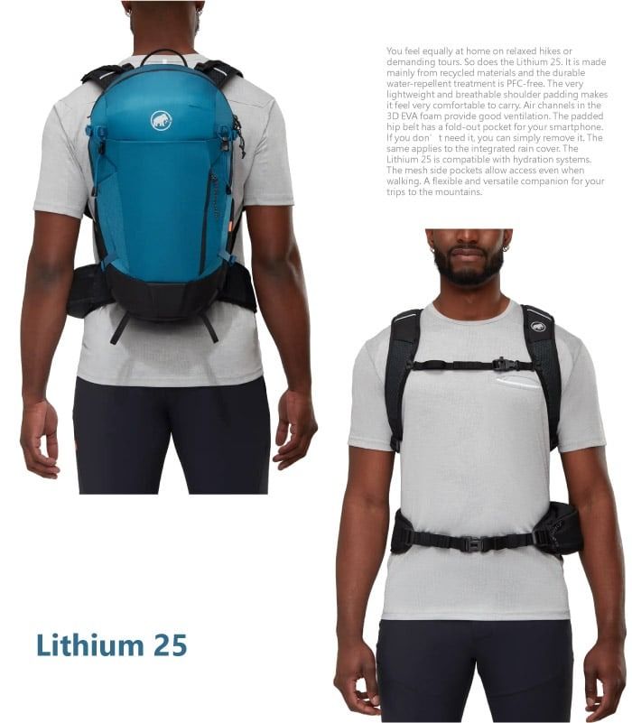 You feel equally at home on relaxed hikes ordemanding tours So does the Lithium  It is mademainly from recycled materials and the durablewater-repellent treatment is PFC-free The verylightweight and breathable shoulder padding makesit feel very comfortable to carry Air channels in the3D EVA foam provide good ventilation The paddedhip belt has a fold-out pocket for your smartphoneIf you don t need it you can simply remove it Thesame applies to the integrated rain cover TheLithium 25 is compatible with hydration systems.The mesh side pockets allow access even whenwalking. A flexible and versatile companion for yourtrips to the mountains.Lithium 25