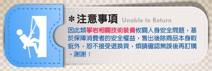 *注意事項Unable to Return因此類攀岩相關技術裝備攸關人身安全問題,基於保障消費者的安全權益,售出後除商品本身暇疵外,恕不接受退換貨,煩請確認無誤後再訂購謝謝!