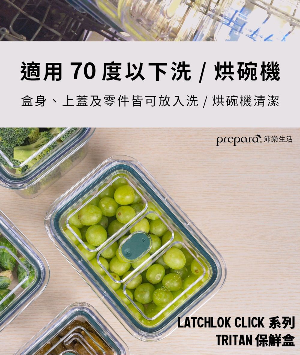 適用 70 度以下烘碗機盒身、上蓋及零件皆可放入洗 / 烘碗機清潔prepara 沛樂生活LATCHLOK CLICK 系列TRITAN 保鮮盒