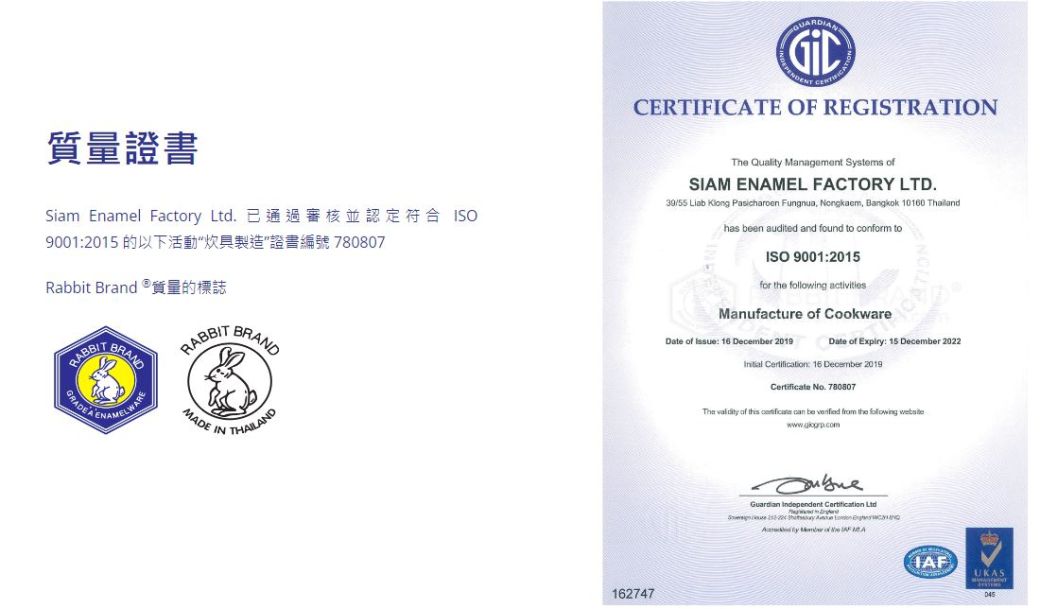 CERTIFICATE OF REGISTRATION質量證書Siam Enamel Factory . 已通過審核並認定符合 90012015 的以下活動炊具製造證書編號 Rabbit Brand 質量的標誌RABBITBRANDRABBITBRAND Quality Management Systems SIAM ENAMEL FACTORY LTD.    Fungnua  Bangkok 100 has en audited and found to conform toISO 90012015for   activitiesManufacture of CookwareDate of   December 2019Date of : 15 December 2022GRADEENAMELMADE INTHAILAND162747 : 16 December 2019 No. 780807The  of    be   the following    Ltd   UKAS