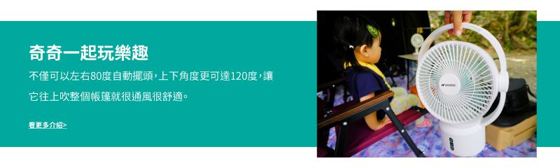奇奇一起玩樂趣不僅可以左右80度自動擺頭,上下角度更可達120度,讓它往上吹整個帳篷就很通風很舒適。看更多介紹