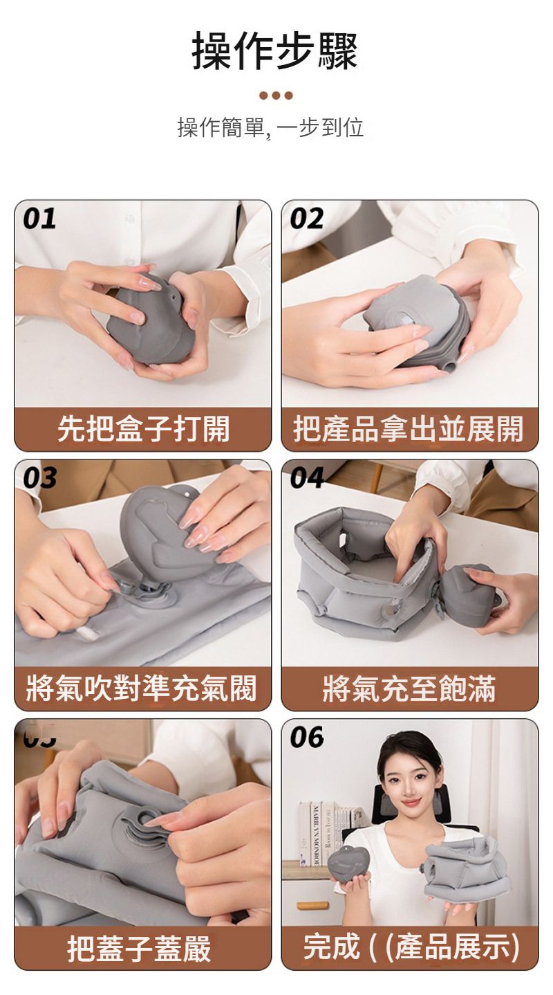 01操作步驟操作簡單, 一步到位02先把盒子打開把產品拿出並展開0304將氣吹對準充氣閥將氣充至飽滿06把蓋子蓋嚴完成((產品展示)
