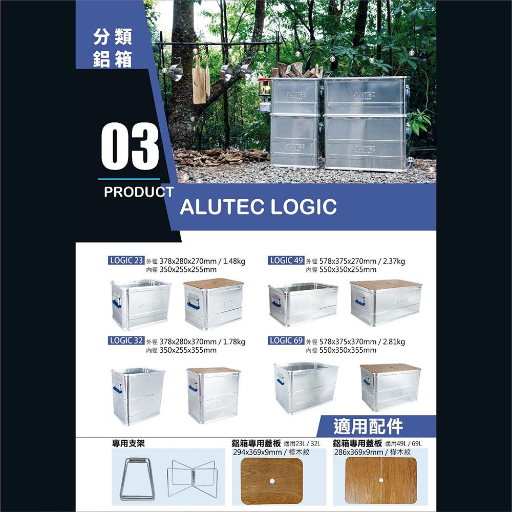 分類鋁箱03PRODUCTALUTEC LOGICLOGIC 23 外徑378x280x270mm/1.48kg內徑350x255x255mmLOGIC 32 外徑 378x280x370mm/1.78kg內徑 350x255x355mmLOGC49 外徑 578x375x270mm/2.37kg內徑550x350x255mmLOGIC 69 外徑 578x375x370mm/2.81kg內徑 550x350x355mm適用配件專用支架鋁箱專用蓋板 適用23L/32L294x369x9mm/樺木紋鋁箱專用蓋板 適用49L/69L286x369x9mm/樺木紋