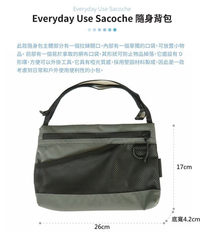 Everyday Use SacocheEveryday Use Sacoche 隨身背包此款隨身包主體部分有一個拉鍊開口,內部有一個單獨的口袋,可放置小物品。前部有一個易於拿取的網布口袋,其形狀可防止物品掉落。它還設有D形環,方便可以外掛工具。它具有啞光質感,採用堅固材料製成,因此是一款考虑到日常和戶外使用便利性的小包。17cm底寬4.2cm26cm