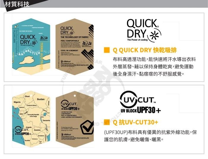 材質科技14245000 HemispherQUICKDRYTERR AUSTRALISQUICKDRYTHE TECHNOLOGY OF FABRIC COOL  A MOMENTQUICKDRYThe Power of QQUICK DRY 快乾吸排布料高透溼功能,能快速將汗水導出衣料外層蒸發、藉以保持身體乾爽,避免運動後全身濕汗、黏的不舒服感覺。Sudan A CUT.  CUT.  UPF30UV CUTUV BLOCK UPF30+QUV-CUT30+(UPF30UP)布料具有優異的抗紫外線功能,保護您的肌膚,避免曬傷、曬黑。