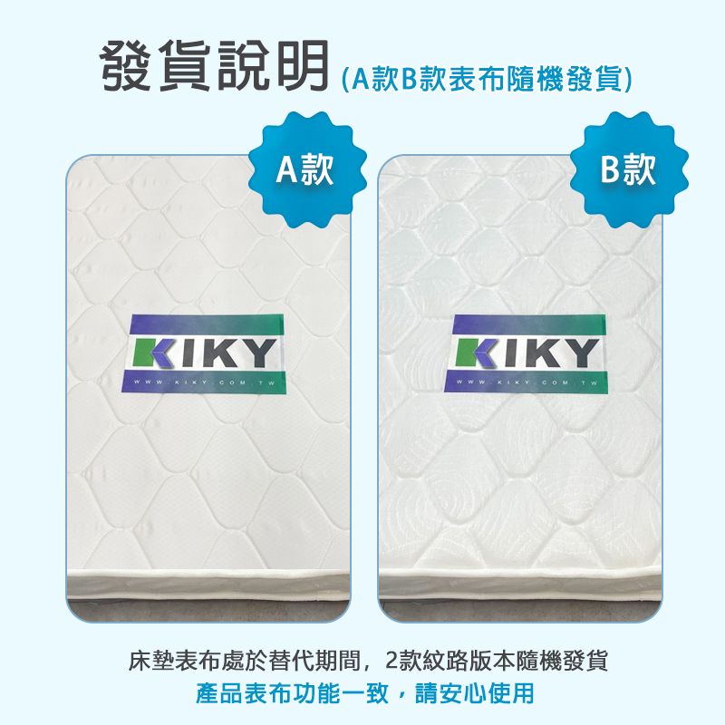 發貨說明(A款B款表布隨機發貨)A款B款KIKY  KIKY  TW床墊表布處於替代期間,2款紋路版本隨機發貨產品表布功能一致,請安心使用