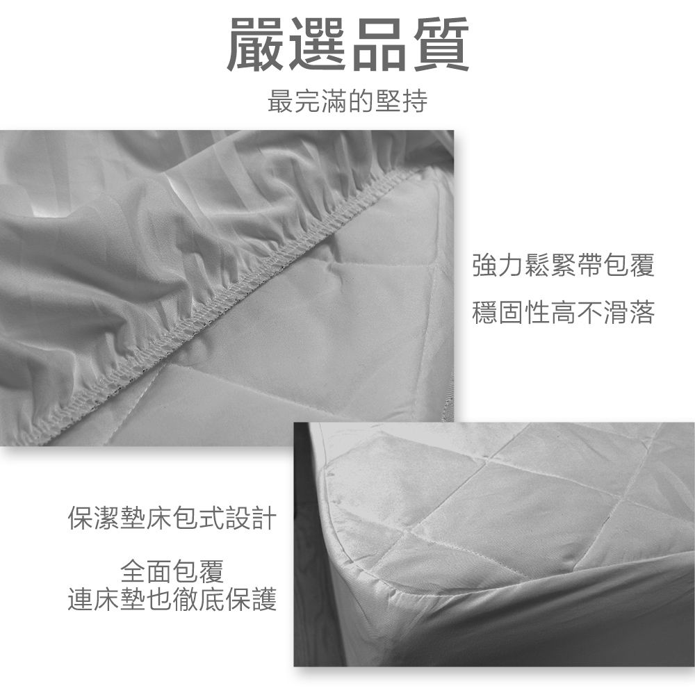 嚴選品質最完滿的堅持保潔墊床包式設計全面包覆連床墊也徹底保護強力鬆緊帶包覆穩固性高不滑落