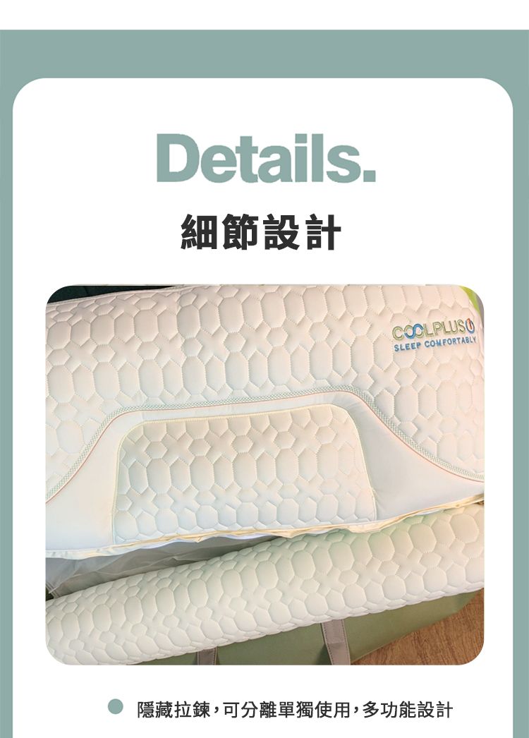 Details.細節設計SLEEP COMFORTABLY隱藏拉鍊,可分離單獨使用,多功能設計