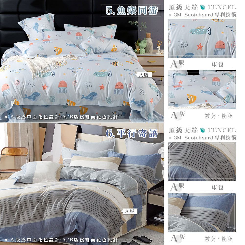 5.魚樂同游頂級天絲  TENCEL 3M Scotchgard專利技術 版床包 版單面花色設計/B版雙面花色設計A版被套、枕套6.平行寄語 頂級天絲TENCEL 3M Scotchgard專利技術A版A 版床包A版單面花色設計A/B版為雙面花色設計A 被套、枕套