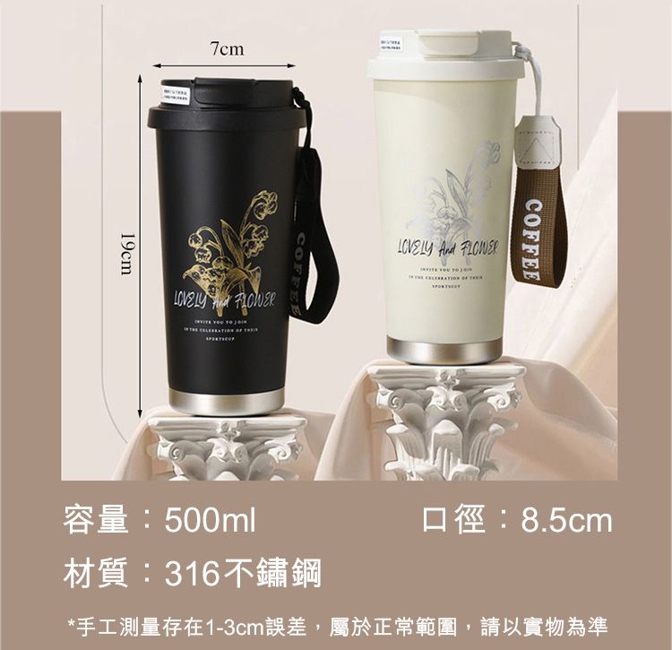 7cm19cmCFEE        OF COFFEE容量:500ml材質:316不鏽鋼口徑:8.5cm*手工測量存在1-3cm誤差,屬於正常範圍,請以實物為準