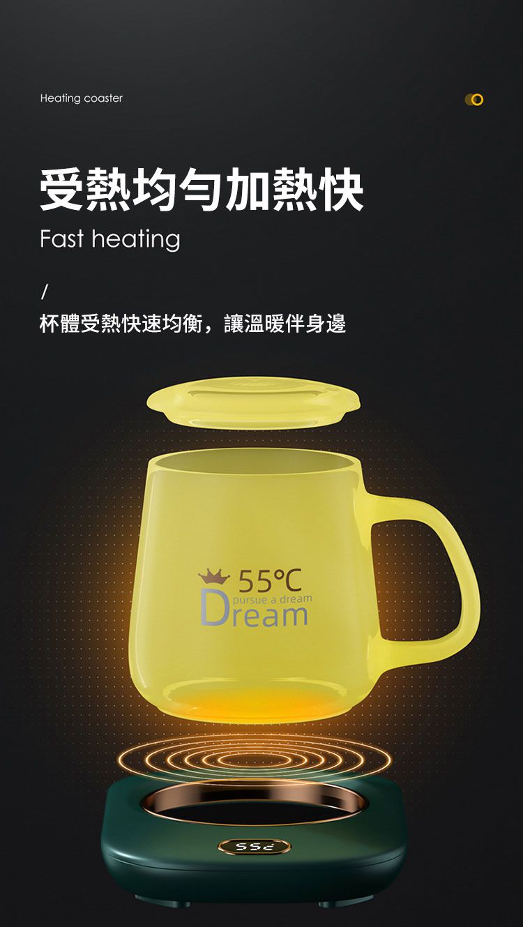 Heating coaster受熱均勻加熱快Fast heating杯體受熱快速均衡,讓溫暖伴身邊Cpursue a dream