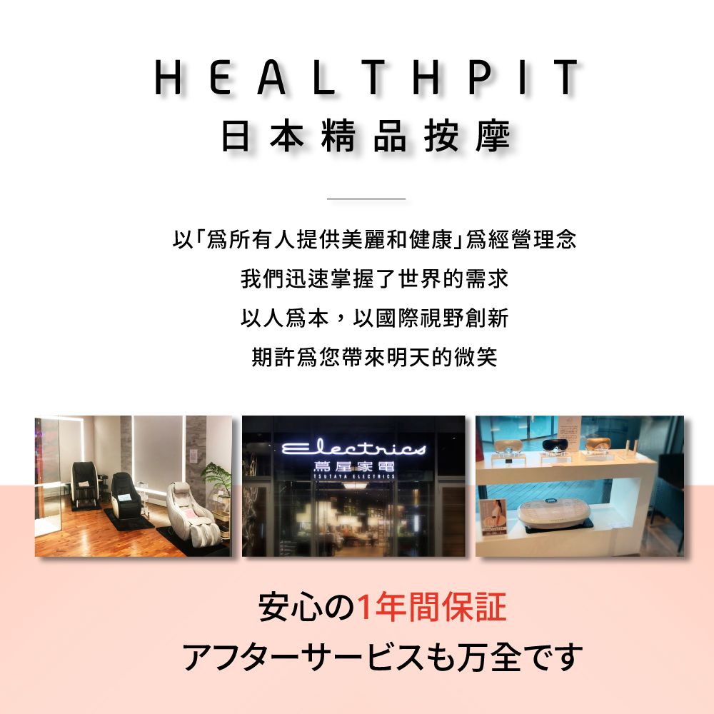 HEALTH PIT日本精品按摩所有人提供美麗和健康經營理念我們迅速掌握了世界的需求以人本,以國際視野創新期許為您帶來明天的微笑Electrics鳥屋家電 安心の1年間保証アフターサービスも万全です