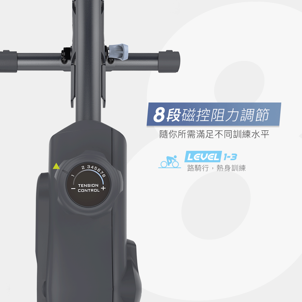 345678TENSION+CONTROL8段磁控阻力調節隨你所需滿足不同訓練水平LEVEL 1-3路騎行,熱身訓練