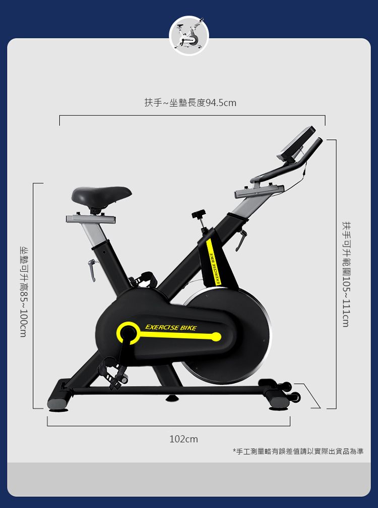 扶手~坐墊長度94.5cm坐墊可升高85~100cmEXERCISE BIKE扶手可升範圍105~111cm102cm*手工測量略有誤差值請以實際出貨品為準