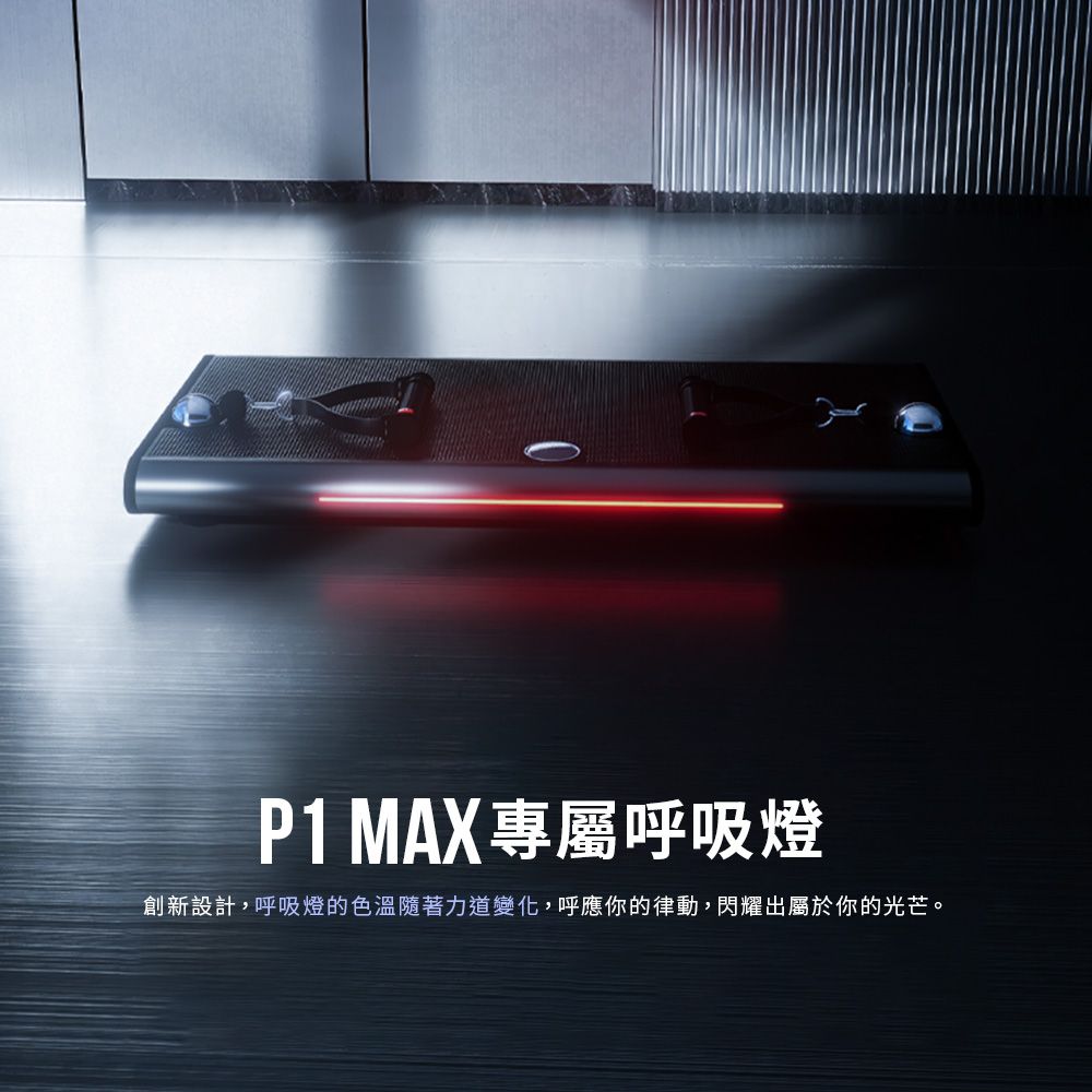 P1 MAX專屬呼吸燈創新設計,呼吸燈的色溫隨著力道變化,呼應你的律動,閃耀出屬於你的光芒。